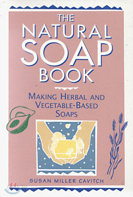 The Natural Soap Book: Making Herbal and Vegetable-Based Soaps