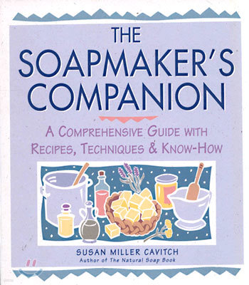 The Soapmaker's Companion: A Comprehensive Guide with Recipes, Techniques & Know-How
