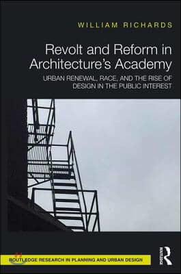Revolt and Reform in Architecture's Academy: Urban Renewal, Race, and the Rise of Design in the Public Interest