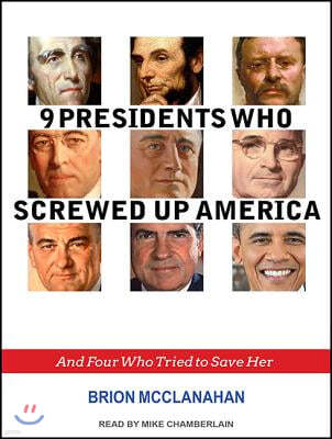 9 Presidents Who Screwed Up America: And Four Who Tried to Save Her