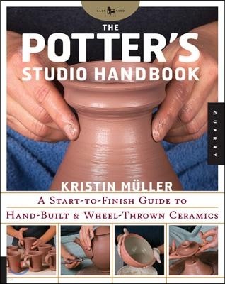 The Potter's Studio Handbook: A Start-To-Finish Guide to Hand-Built and Wheel-Thrown Ceramics