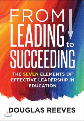 From Leading to Succeeding: The Seven Elements of Effective Leadership in Education (a Change Readiness Assessment Tool for School Initiatives)