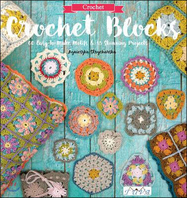Crochet Blocks: 60 Easy-To-Make Motifs & 15 Stunning Projects