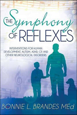 The Symphony of Reflexes: Interventions for Human Development, Autism, Adhd, Cp, and Other Neurological Disorders