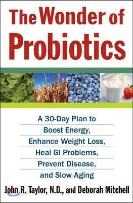 The Wonder of Probiotics: A 30-Day Plan to Boost Energy, Enhance Weight Loss, Heal GI Problems, Prevent Disease, and Slow Aging
