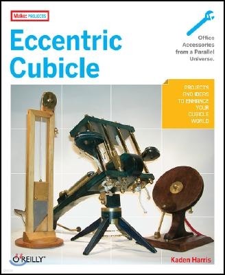 Eccentric Cubicle: Projects and Ideas to Enhance Your Cubicle World