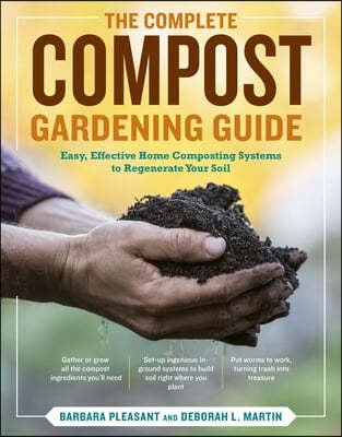 The Complete Compost Gardening Guide: Banner Batches, Grow Heaps, Comforter Compost, and Other Amazing Techniques for Saving Time and Money, and Produ