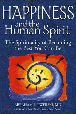 Happiness and the Human Spirit: The Spirituality of Becoming the Best You Can Be