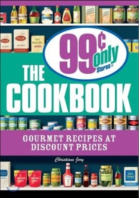 The 99 Cent Only Stores Cookbook: Gourmet Recipes at Discount Prices