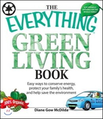 The Everything Green Living Book: Easy Ways to Conserve Energy, Protect Your Family's Health, and Help Save the Environment