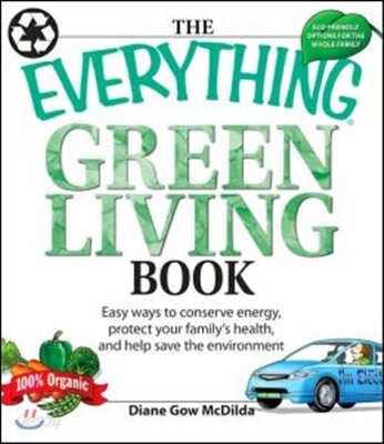 The Everything Green Living Book: Easy Ways to Conserve Energy, Protect Your Family's Health, and Help Save the Environment