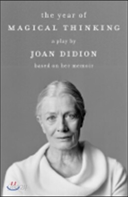 The Year of Magical Thinking: A Play by Joan Didion Based on Her Memoir