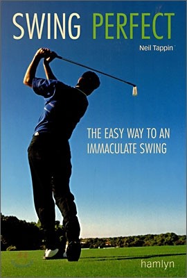 Swing Perfect: The Easy Way to An Immaculate Swing