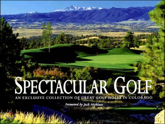 Spectacular Golf: An Exclusive Collection of Great Golf Holes in Colorado