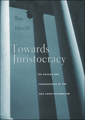 Towards Juristocracy: The Origins and Consequences of the New Constitutionalism