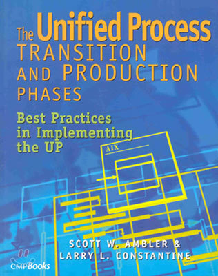 The Unified Process Transition and Production Phases: Best Practices in Implementing the UP