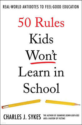 50 Rules Kids Won't Learn in School: Real-World Antidotes to Feel-Good Education