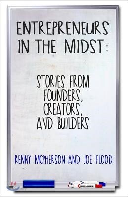 Entrepreneurs in the Midst: Stories from Founders, Creators, and Builders