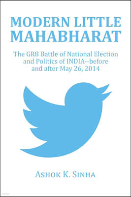 Modern Little Mahabharat: The GR8 Battle of National Election and Politics of INDIA--before and after May 26, 2014