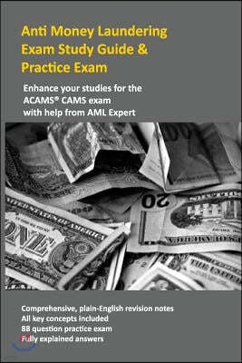 Anti Money Laundering Exam Study Guide & Practice Exam: Enhance Your Studies for the Acams Cams Exam with Help from AML Expert