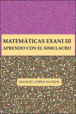 Matem?ticas Exani III: Aprendo con el Simulacro