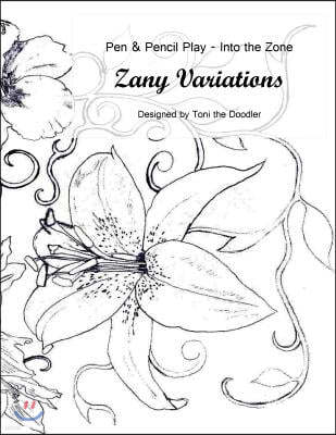 Zany Variations - Volume 1-Pen & Pencil Play-Into the Zone: 30 Designs, Easy to Complex, Lose Yourself