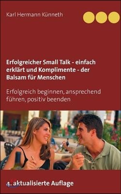 Erfolgreicher Small Talk - einfach erklart / Komplimente - der Balsam fur Menschen: Erfolgreich beginnen, ansprechend fuhren, positiv beenden