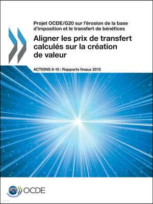 Projet Ocde/G20 Sur L'Erosion de La Base D'Imposition Et Le Transfert de Benefices Aligner Les Prix de Transfert Calcules Sur La Creation de Valeur, A