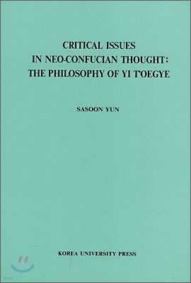 CRITICAL ISSUES IN NEO-CONFUCIAN THOUGHT:THE PHILOSOPHY OF YI T'OEGYE