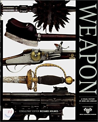 Weapon : A Visual History Of Arms And Armour