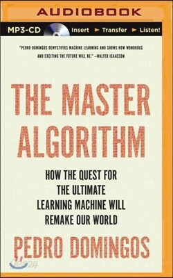 The Master Algorithm: How the Quest for the Ultimate Learning Machine Will Remake Our World