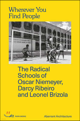 Wherever You Find People ? The Radical Schools of Oscar Niemeyer, Darcy Ribeiro, and Leonel Brizola