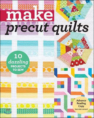 Make Precut Quilts: 10 Dazzling Projects to Sew