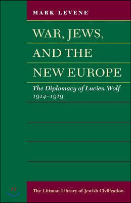 War, Jews and the New Europe: Diplomacy of Lucien Wolf, 1914-19