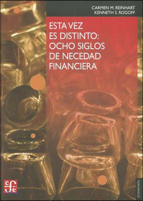 Esta Vez Es Distinto: Ocho Siglos de Necedad Financiera = This Time Is Different