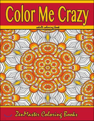 Color Me Crazy Coloring for Grown Ups: Adult Coloring book full of stunning geometric designs