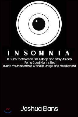 Insomnia: 10 Sure Technics to Fall Asleep and Stay Asleep For a Good Night's Rest (Cure Your Insomnia Without Drugs and Medication)