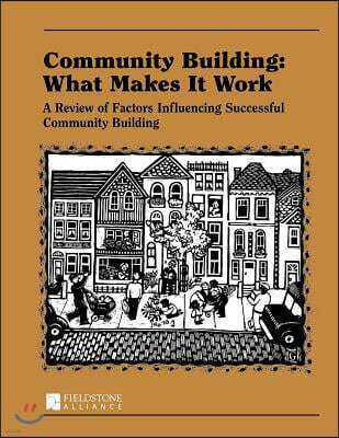 Fieldstone Alliance Community Building: What Makes It Work: A Review of Factors Influencing Successful Community Building