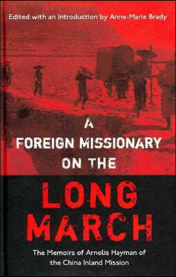 A Foreign Missionary on the Long March: The Unpublished Memoirs of Arnolis Hayman of the China Inland Mission