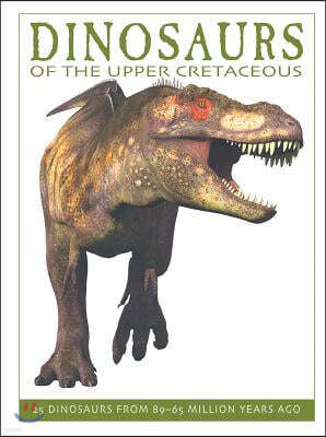 Dinosaurs of the Upper Cretaceous: 25 Dinosaurs from 89--65 Million Years Ago