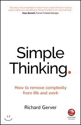 Simple Thinking: How to Remove Complexity from Life and Work