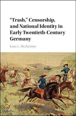 "Trash," Censorship, and National Identity in Early Twentieth-Century Germany
