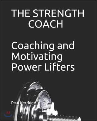 The Strength Coach - Coaching and Motivating Power Lifters: Coaching and Motivating Power Lifters