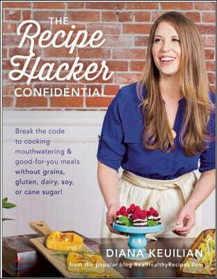 Benbella Books The Recipe Hacker Confidential: Break the Code to Cooking Mouthwatering & Good-For-You Meals Without Grains, Gluten, Dairy, Soy, or Cane Sugar