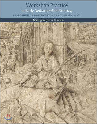 Workshop Practice in Early Netherlandish Painting: Case Studies from Van Eyck Through Gossart