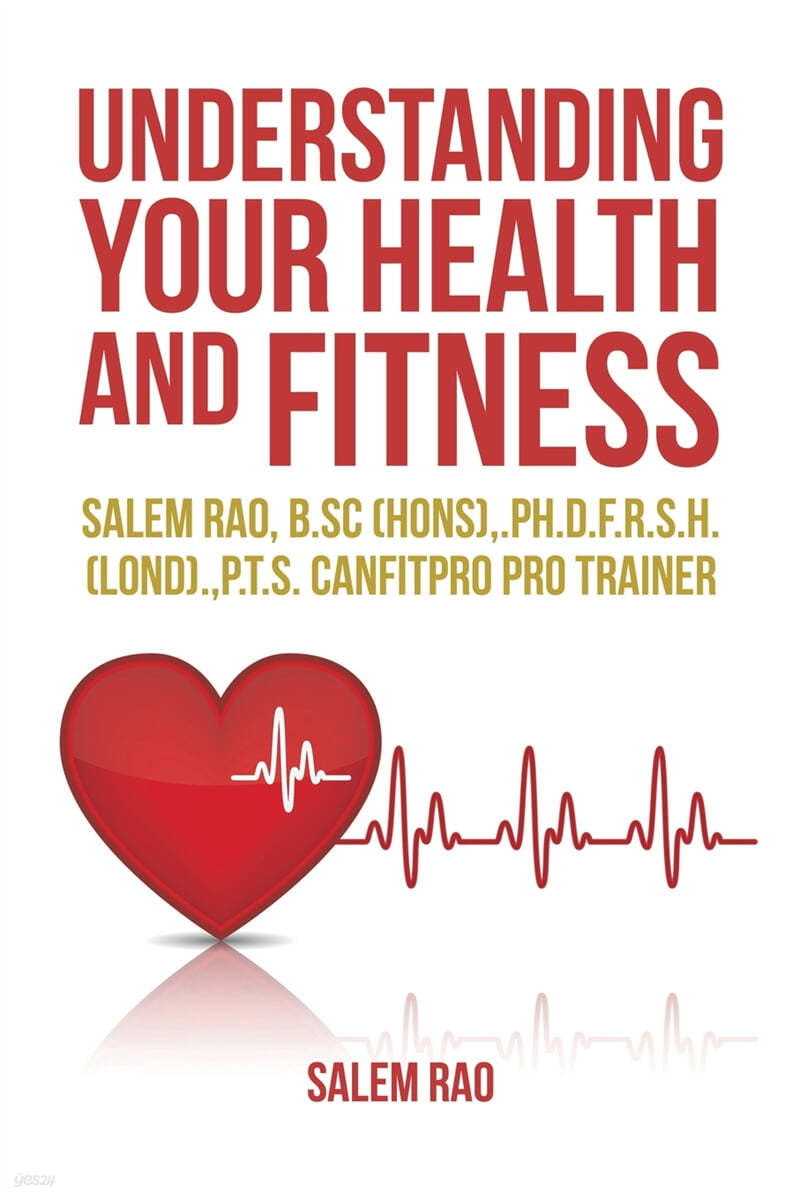 Understanding your Health and Fitness: Salem Rao, B.Sc (Hons), .Ph.D.F.R.S.H. (Lond)., P.T.S. Canfitpro Pro Trainer