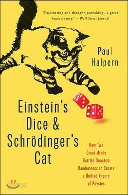 Einstein's Dice and Schr?dinger's Cat: How Two Great Minds Battled Quantum Randomness to Create a Unified Theory of Physics
