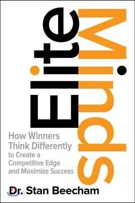 Elite Minds: How Winners Think Differently to Create a Competitive Edge and Maximize Success