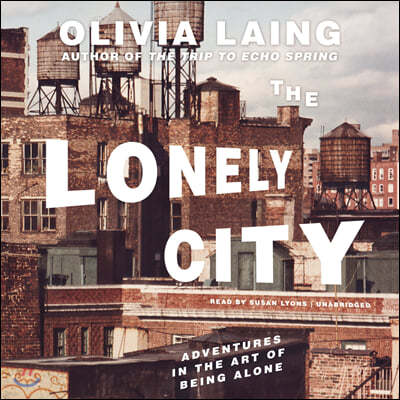 The Lonely City Lib/E: Adventures in the Art of Being Alone