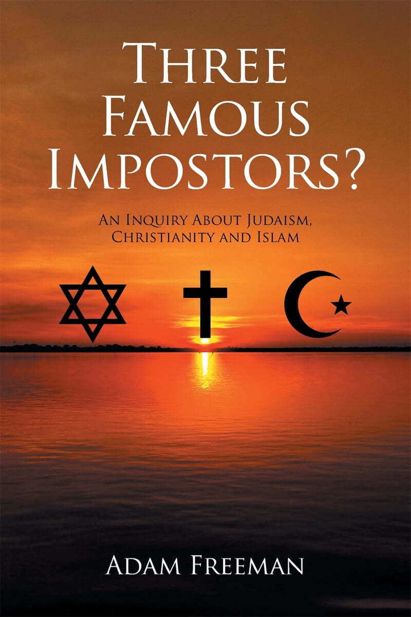 Three Famous Impostors?: An Inquiry About Judaism, Christianity and Islam